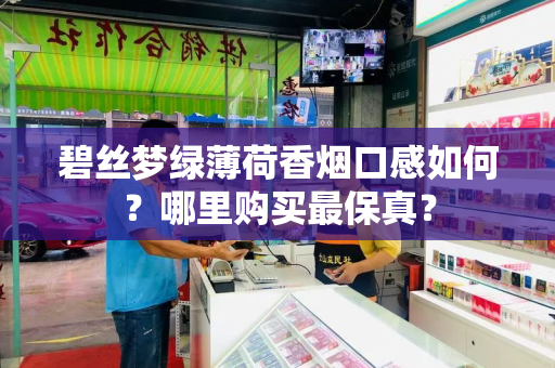 碧丝梦绿薄荷香烟口感如何？哪里购买最保真？